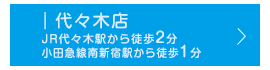 代々木店 JR代々木駅から徒歩2分 小田急線南新宿駅から徒歩1分